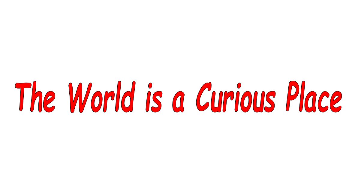 The World is a Curious Place